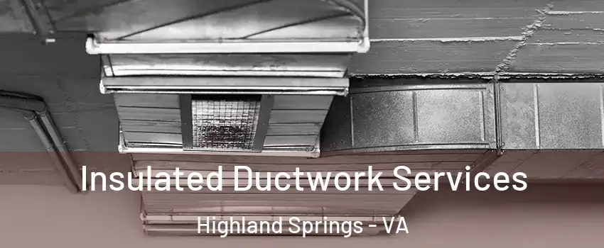  Insulated Ductwork Services Highland Springs - VA