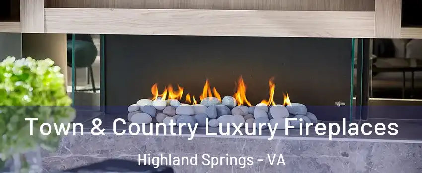  Town & Country Luxury Fireplaces Highland Springs - VA