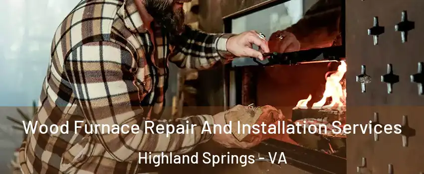  Wood Furnace Repair And Installation Services Highland Springs - VA
